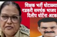 नागपुर-शिक्षण भर्ती घोटाळ्यात मोठी कारवाई,विठ्ठल रुक्मिणी शिक्षण संस्थेचे अध्यक्ष व भाजप नेते गडकरी समर्थक दिलीप धोटेंना अटक