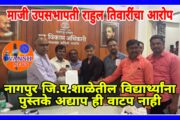 नागपुर जि. प. शाळेतील विद्यार्थ्यांना अद्याप पुस्तके वाटपच नाही, कुठे गेली शासनाकडून वाटपासाठी आलेली पुस्तके ? - माजी उपसभापती राहुल तिवारी यांचा सवाल