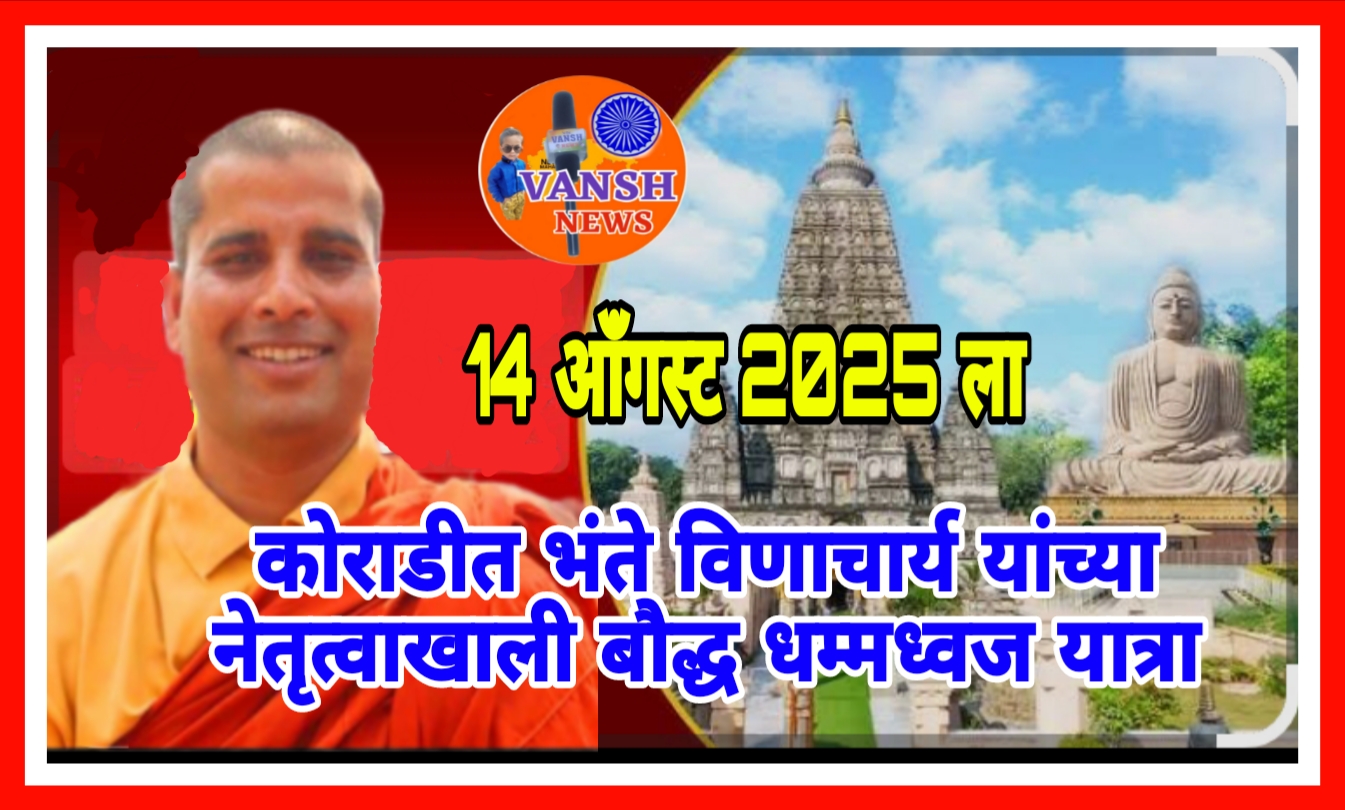 बोधगया मुक्ती आंदोलनाचे प्रणेते बौद्ध धम्मगुरु भंते विणाचार्य यांच्या नेतृत्वाखाली 14 आँगस्ट ला महादुला-कोराडीत भव्य धम्म्मध्वज यात्रेचे आयोजन