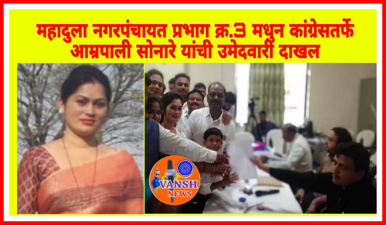 महादुला नगरपंचायत निवडणुक - प्रभाग क्र. 3 मधुन कांग्रेस च्या आम्रपाली सोनारेंनी दाखल केला आपला उमेदवारी अर्ज
